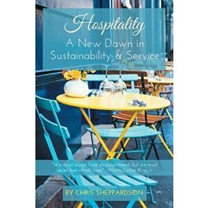 Hospitality: A New Dawn in Sustainability & Service, Paperback - Chris Sheppardson imagine
