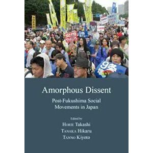 Amorphous Dissent: Post-Fukushima Social Movements in Japan, Paperback - Chigaya Kinoshita imagine