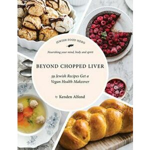 Beyond Chopped Liver: 59 Jewish Recipes Get a Vegan Health Makeover, Hardcover - Kenden Alfond imagine
