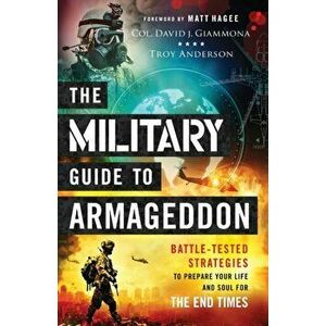The Military Guide to Armageddon: Battle-Tested Strategies to Prepare Your Life and Soul for the End Times, Paperback - Col David Giammona imagine