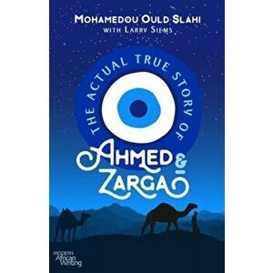 The Actual True Story of Ahmed and Zarga, Paperback - Mohamedou Ould Slahi imagine