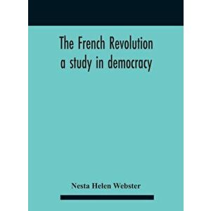 The French Revolution: A Study In Democracy, Hardcover - Nesta Helen Webster imagine