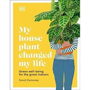 My Houseplant Changed My Life: Green Well-Being for the Great Indoors, Hardcover - David Domoney imagine