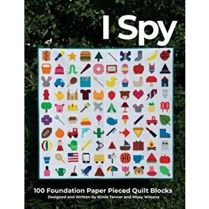 I Spy 100 Foundation Paper Pieced Quilt Blocks, Paperback - Kimie Tanner imagine