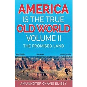 America is the True Old World, Volume II: The Promised Land, Paperback - Amunhotep Chavis El-Bey imagine