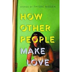 How Other People Make Love, Paperback - Thisbe Nissen imagine