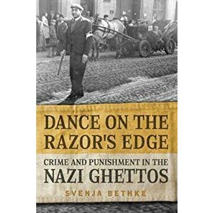 Dance on the Razor's Edge: Crime and Punishment in the Nazi Ghettos, Paperback - Svenja Bethke imagine