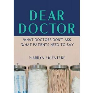 Dear Doctor: What Doctors Don't Ask, What Patients Need to Say, Paperback - Marilyn McEntyre imagine