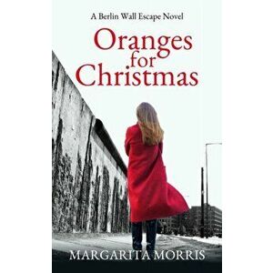 Oranges for Christmas: A Berlin Wall Escape Novel, Paperback - Margarita Morris imagine