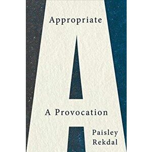 Appropriate: A Provocation, Paperback - Paisley Rekdal imagine