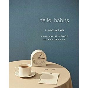 Hello, Habits: A Minimalist's Guide to a Better Life, Hardcover - Fumio Sasaki imagine