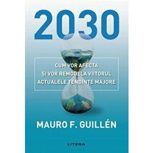 2030. Cum vor afecta si vor remodela viitorul actualele tendinte majore - Mauro Guillen imagine