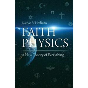 Faith Physics: A New Theory of Everything, Paperback - Nathan V. Hoffman imagine