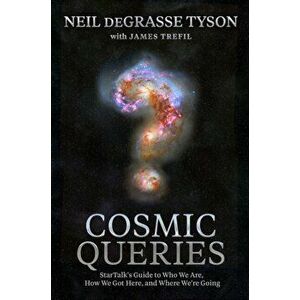Cosmic Queries: Startalk's Guide to Who We Are, How We Got Here, and Where We're Going, Hardcover - Neil DeGrasse Tyson imagine