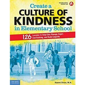 Create a Culture of Kindness in Elementary School: 126 Lessons to Help Kids Manage Anger, End Bullying, and Build Empathy - Naomi Drew imagine