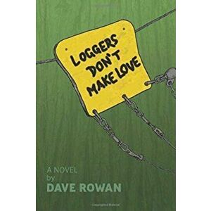 Loggers Don't Make Love, Paperback - Dave Rowan imagine