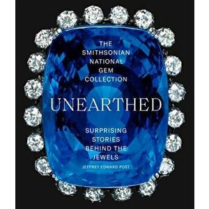 The Smithsonian National Gem Collection--Unearthed: Surprising Stories Behind the Jewels, Paperback - Jeffrey E. Post imagine