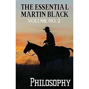 The Essential Martin Black, Volume No. 2: Philosophy, Paperback - Martin Black imagine