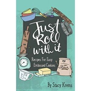 Just Roll with It; Recipes for Easy Embossed Cookies, Paperback - Stacy Krems imagine
