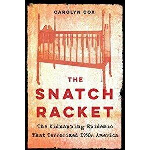 The Snatch Racket: The Kidnapping Epidemic That Terrorized 1930s America, Hardcover - Carolyn Cox imagine