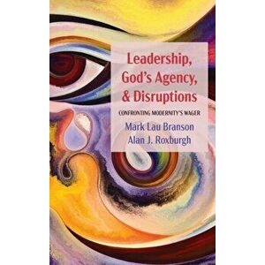 Leadership, God's Agency, and Disruptions, Hardcover - Mark Lau Branson imagine