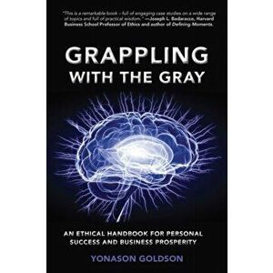 Grappling With The Gray: An Ethical Handbook for Personal Success and Business Prosperity, Paperback - Yonason Goldson imagine