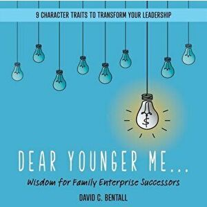 Dear Younger Me: Wisdom for Family Enterprise Successors, Paperback - David C. Bentall imagine