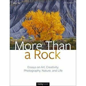 More Than a Rock, 2nd Edition: Essays on Art, Creativity, Photography, Nature, and Life, Hardcover - Guy Tal imagine