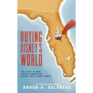 Buying Disney's World, Hardcover - Aaron H. Goldberg imagine