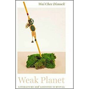 Weak Planet: Literature and Assisted Survival, Paperback - Wai Chee Dimock imagine
