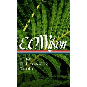 E. O. Wilson: Biophilia, the Diversity of Life, Naturalist (Loa #340), Hardcover - Edward O. Wilson imagine