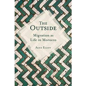 The Outside: Migration as Life in Morocco, Paperback - Alice Elliot imagine