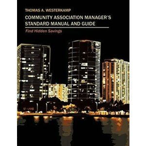 Community Association Manager's Standard Manual and Guide: Find Hidden Savings, Paperback - Thomas A. Westerkamp imagine