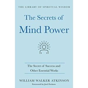 The Secrets of Mind Power: The Secret of Success and Other Essential Works: (The Library of Spiritual Wisdom), Hardcover - William Walker Atkinson imagine