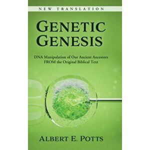 Genetic Genesis: DNA Manipulation of Our Ancient Ancestors From the Original Biblical Text, Hardcover - Albert E. Potts imagine