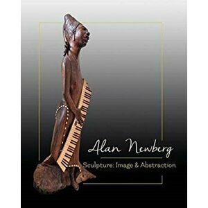Sculpture: Image & Abstraction, Paperback - Alan Newberg imagine