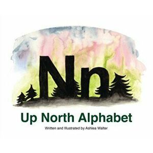 Up North Alphabet, Hardcover - Ashlea Walter imagine