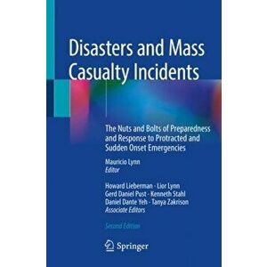 Disasters and Mass Casualty Incidents: The Nuts and Bolts of Preparedness and Response to Protracted and Sudden Onset Emergencies - Mauricio Lynn imagine