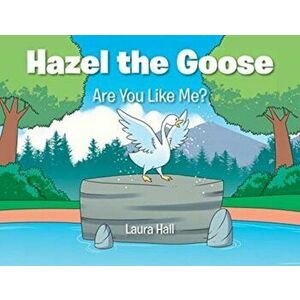 Hazel the Goose: Are You Like Me?, Paperback - Laura Hall imagine
