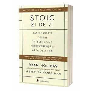 Stoic zi de zi: 366 de citate despre intelepciune, perseverenta si arta de a trai - Ryan Holiday, Stephen Hanselman imagine