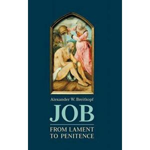 Job: From Lament to Penitence, Hardcover - Alexander W. Breitkopf imagine