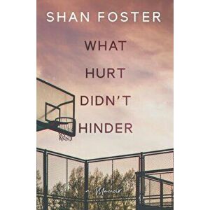What Hurt Didn't Hinder: A Memoir, Paperback - Shan Foster imagine