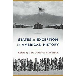 States of Exception in American History, Paperback - Gary Gerstle imagine