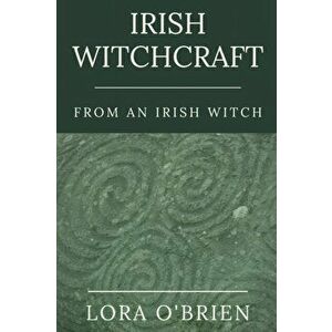 Irish Witchcraft from an Irish Witch: True to the Heart, Paperback - Lora O'Brien imagine