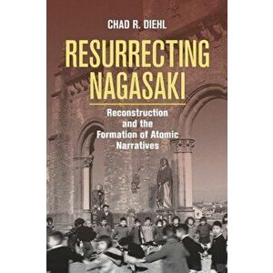 Resurrecting Nagasaki, Paperback - Chad R. Diehl imagine