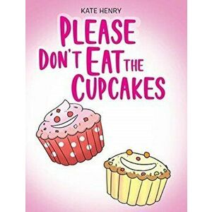 Please Don't Eat the Cupcakes, Hardcover - Kate Henry imagine
