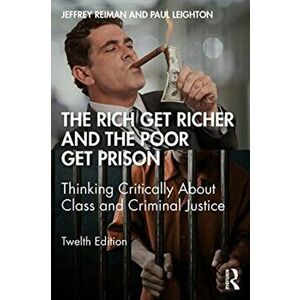The Rich Get Richer and the Poor Get Prison: Thinking Critically About Class and Criminal Justice, Paperback - Jeffrey Reiman imagine