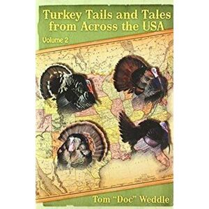 Turkey Tails and Tales from Across the USA: Volume 2, Hardcover - Tom Doc Weddle imagine