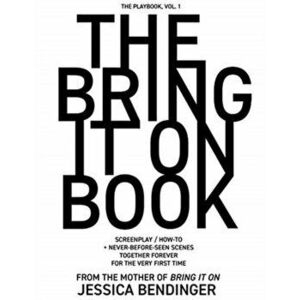 The Bring It On Book: Screenplay / How-To Never-Before-Seen Scenes, Together Forever for the Very First Time, Paperback - Jessica Bendinger imagine