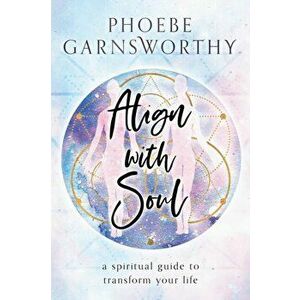 Align with Soul, Paperback - Phoebe Garnsworthy imagine